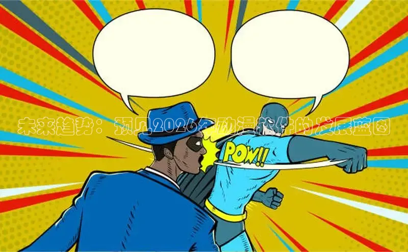 未来趋势：预见2026年动漫软件的发展蓝图